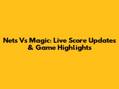 Nets Vs Magic: Live Score Updates & Game Highlights