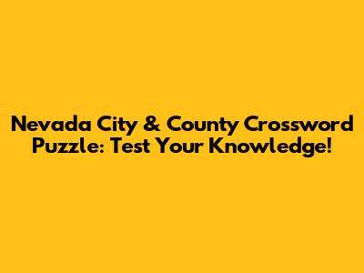 Nevada City & County Crossword Puzzle: Test Your Knowledge!