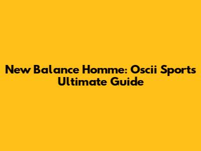 New Balance Homme: Oscii Sport's Ultimate Guide