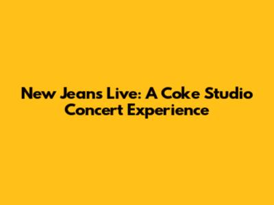 New Jeans Live: A Coke Studio Concert Experience