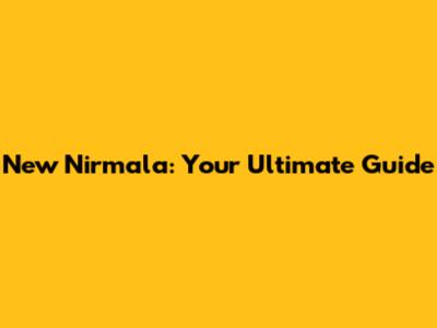 New Nirmala: Your Ultimate Guide