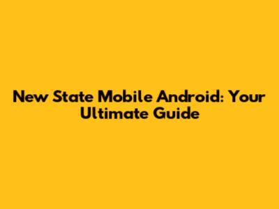 New State Mobile Android: Your Ultimate Guide