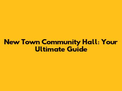 New Town Community Hall: Your Ultimate Guide