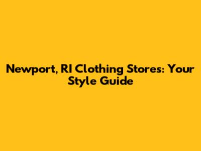 Newport, RI Clothing Stores: Your Style Guide
