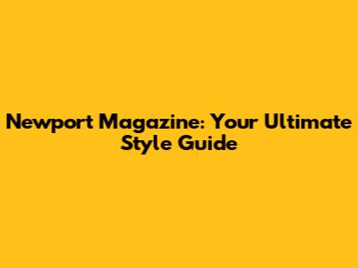 Newport Magazine: Your Ultimate Style Guide