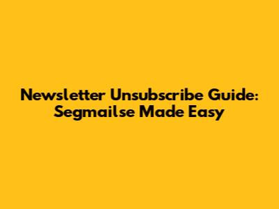 Newsletter Unsubscribe Guide: Segmailse Made Easy