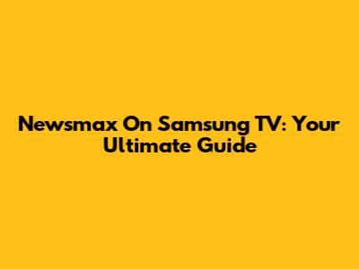 Newsmax On Samsung TV: Your Ultimate Guide