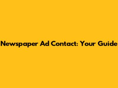 Newspaper Ad Contact: Your Guide