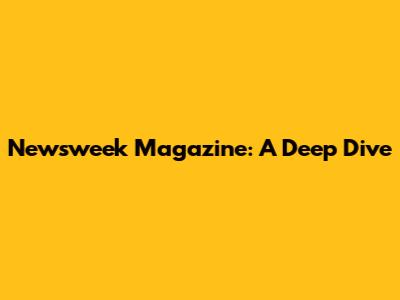 Newsweek Magazine: A Deep Dive