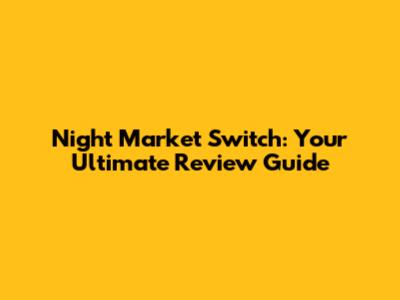 Night Market Switch: Your Ultimate Review Guide