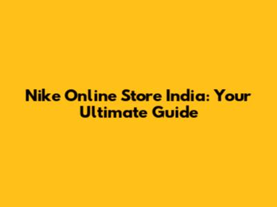 Nike Online Store India: Your Ultimate Guide