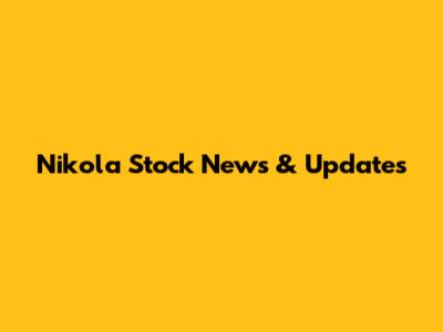 Nikola Stock News & Updates