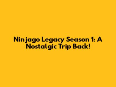 Ninjago Legacy Season 1: A Nostalgic Trip Back!