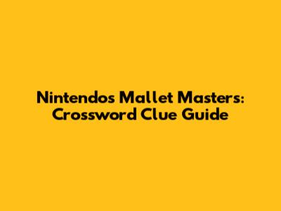 Nintendo's Mallet Masters: Crossword Clue Guide