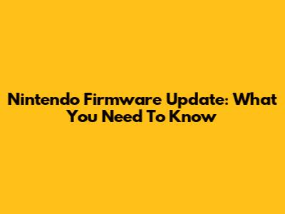 Nintendo Firmware Update: What You Need To Know