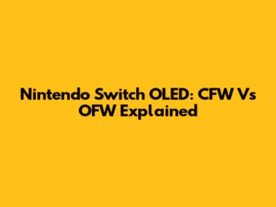 Nintendo Switch OLED: CFW Vs OFW Explained