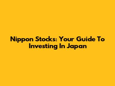 Nippon Stocks: Your Guide To Investing In Japan