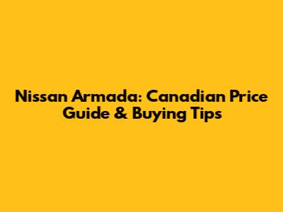 Nissan Armada: Canadian Price Guide & Buying Tips