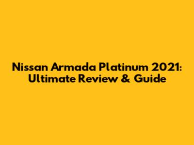 Nissan Armada Platinum 2021: Ultimate Review & Guide