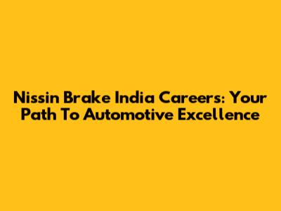 Nissin Brake India Careers: Your Path To Automotive Excellence