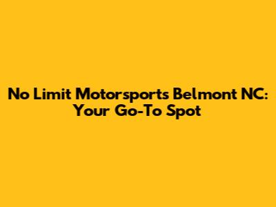 No Limit Motorsports Belmont NC: Your Go-To Spot