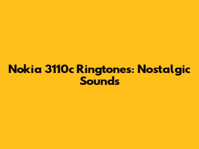 Nokia 3110c Ringtones: Nostalgic Sounds