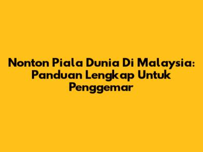 Nonton Piala Dunia Di Malaysia: Panduan Lengkap Untuk Penggemar