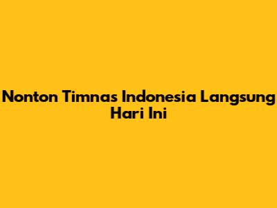 Nonton Timnas Indonesia Langsung Hari Ini