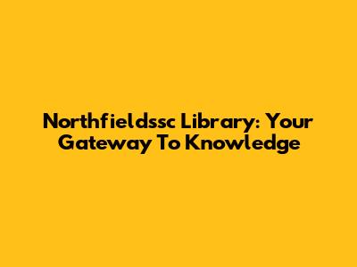Northfieldssc Library: Your Gateway To Knowledge