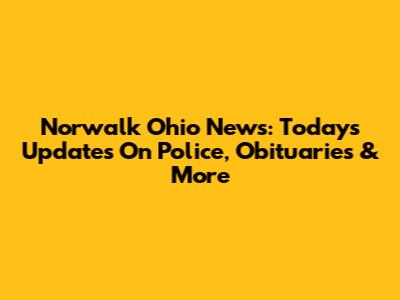 Norwalk Ohio News: Today's Updates On Police, Obituaries & More