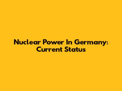 Nuclear Power In Germany: Current Status