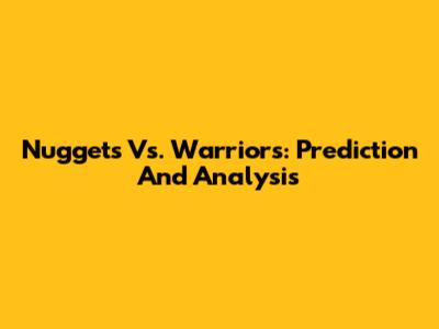 Nuggets Vs. Warriors: Prediction And Analysis
