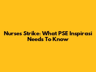 Nurses Strike: What PSE Inspirasi Needs To Know