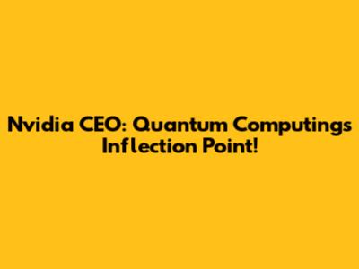 Nvidia CEO: Quantum Computing's Inflection Point!