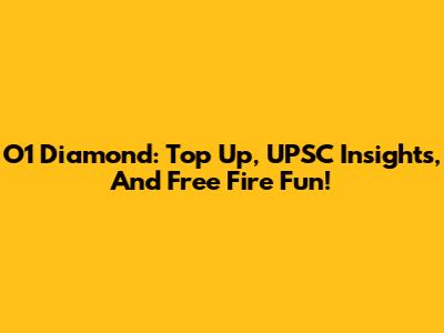 O1 Diamond: Top Up, UPSC Insights, And Free Fire Fun!