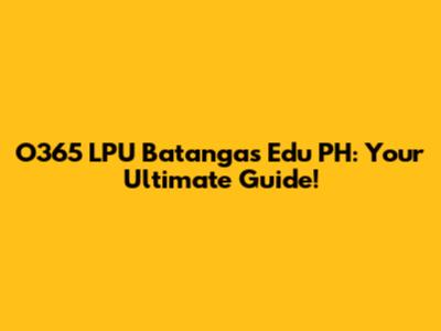 O365 LPU Batangas Edu PH: Your Ultimate Guide!