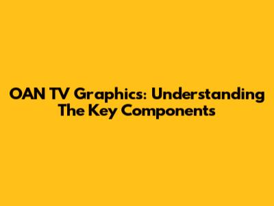 OAN TV Graphics: Understanding The Key Components