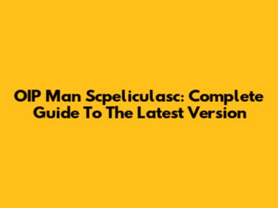 OIP Man Scpeliculasc: Complete Guide To The Latest Version