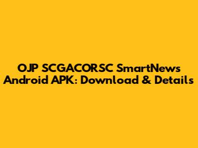 OJP SCGACORSC SmartNews Android APK: Download & Details