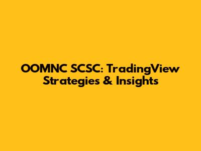 OOMNC SCSC: TradingView Strategies & Insights