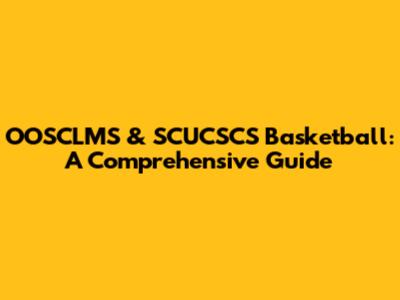 OOSCLMS & SCUCSCS Basketball: A Comprehensive Guide