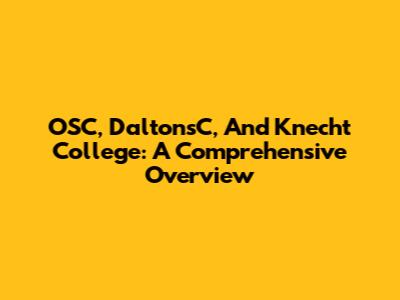 OSC, DaltonsC, And Knecht College: A Comprehensive Overview