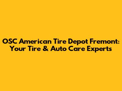 OSC American Tire Depot Fremont: Your Tire & Auto Care Experts