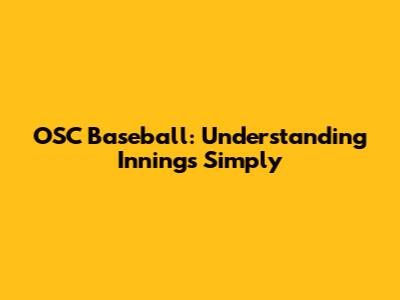 OSC Baseball: Understanding Innings Simply