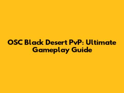 OSC Black Desert PvP: Ultimate Gameplay Guide