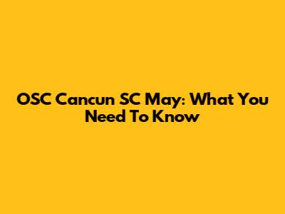 OSC Cancun SC May: What You Need To Know