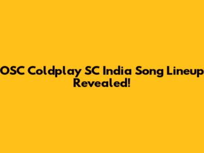 OSC Coldplay SC India Song Lineup Revealed!