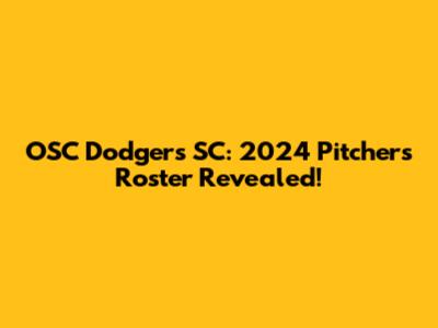 OSC Dodgers SC: 2024 Pitchers Roster Revealed!