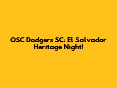 OSC Dodgers SC: El Salvador Heritage Night!