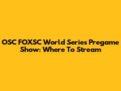 OSC FOXSC World Series Pregame Show: Where To Stream